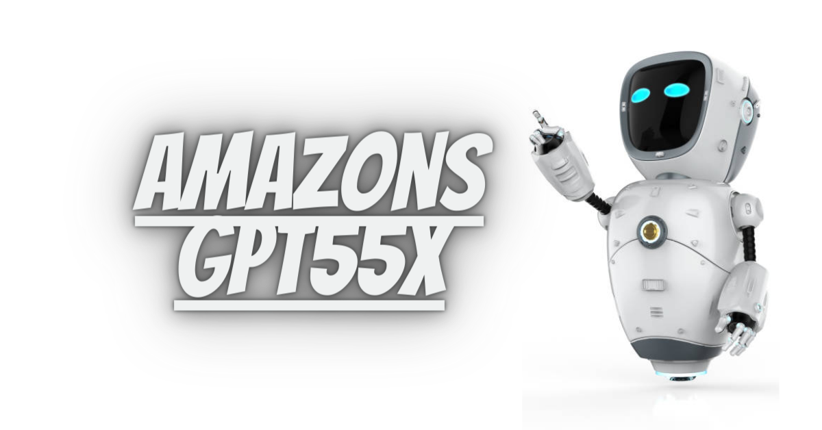 What is Amazons GPT55X – The Next Evolution in AI Technology
